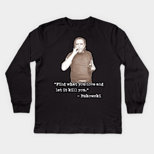 Charles Bukowski ))(( Find What You Love Quote Kids Long Sleeve T-Shirt